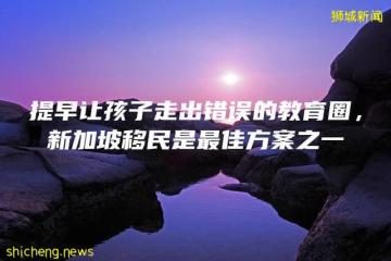 提早让孩子走出错误的教育圈，新加坡移民是最佳方案之一
