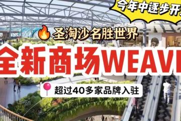 圣淘沙名胜世界打造新商场WEAVE！法国传奇马卡龙、四季民福、首尔烘焙店...国际大牌名店插旗开狮城首店！💯