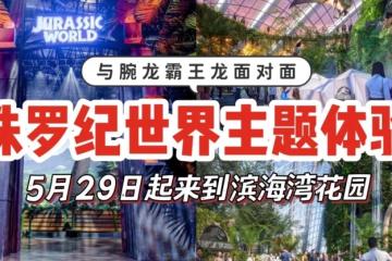 《侏罗纪世界：体验》将来到滨海湾花园🦖与巨型腕龙、霸王龙面对面，5月29日正式开放！