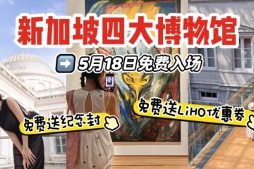 5月18日是世界博物馆日！新加坡四大博物馆全馆➕特展免费开放😎再免费送饮料优惠券、纪念封等~